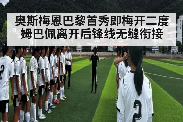 奥斯梅恩巴黎首秀即梅开二度 姆巴佩离开后锋线无缝衔接